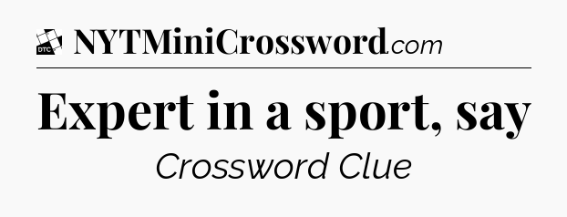Expert in a sport, say - Daily Themed Classic Crossword