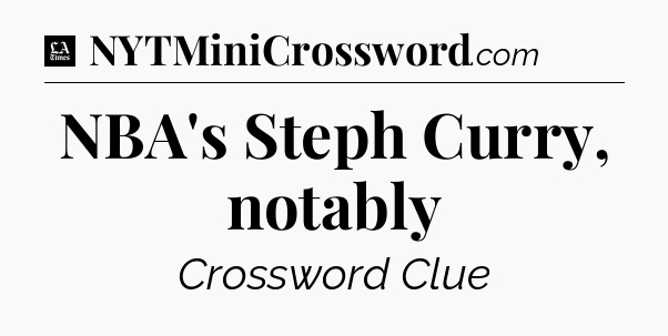 NBA's Steph Curry, notably - LA Times Crossword
