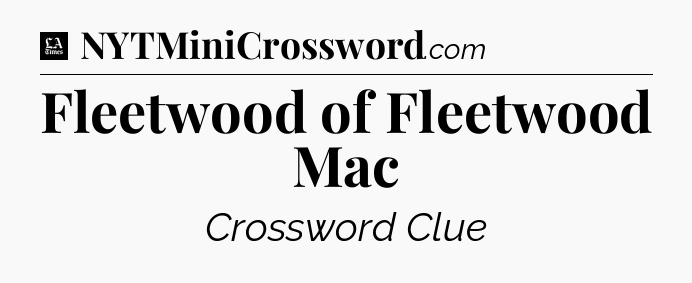 Fleetwood of Fleetwood Mac - LA Times Crossword
