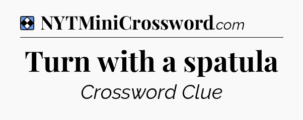 Solution: Turn with a spatula - NYT Mini Crossword