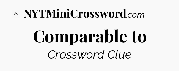 Comparable to - WSJ Crossword