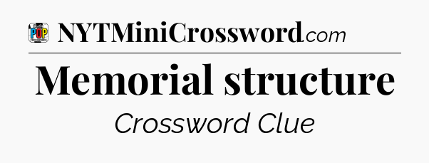 Memorial structure Crossword Clue