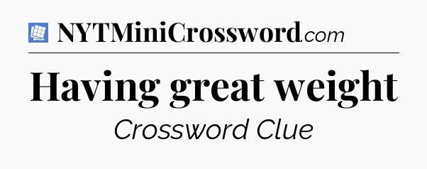 Having great weight Puzzle Page Crossword Clue