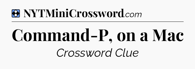 Solution: Command-P, on a Mac - NYT Mini Crossword