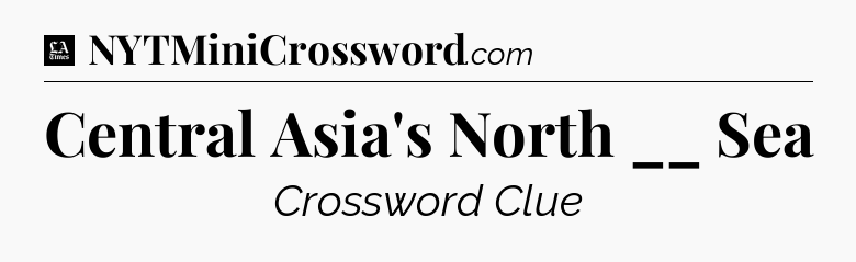 Central Asia's North __ Sea - LA Times Crossword
