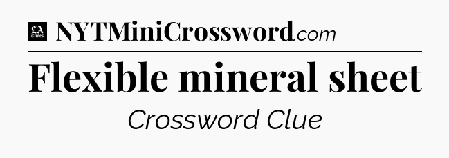 Flexible mineral sheet - LA Times Crossword