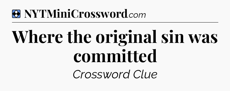Solution: Where the original sin was committed - NYT Mini Crossword
