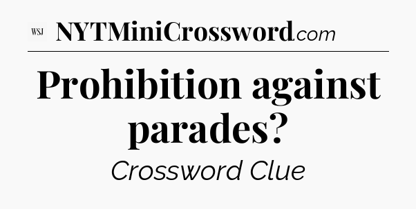 Prohibition against parades - WSJ Crossword