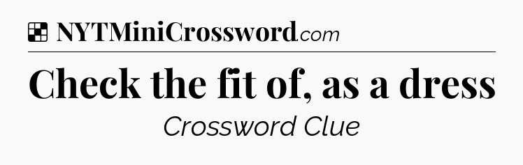 Solution: Check the fit of, as a dress - NYT Crossword