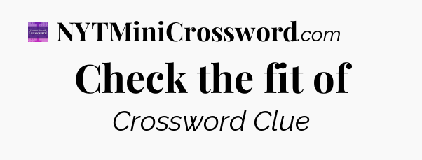 Check the fit of - Thomas Joseph Crossword