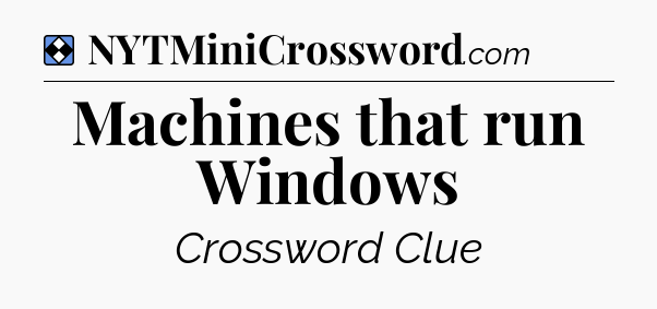 Solution: Machines that run Windows - NYT Mini Crossword