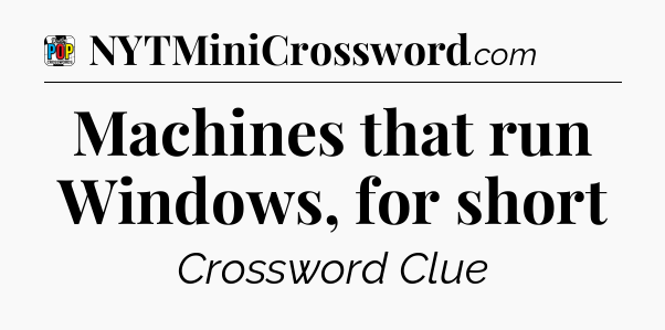 Machines that run Windows, for short Crossword Clue