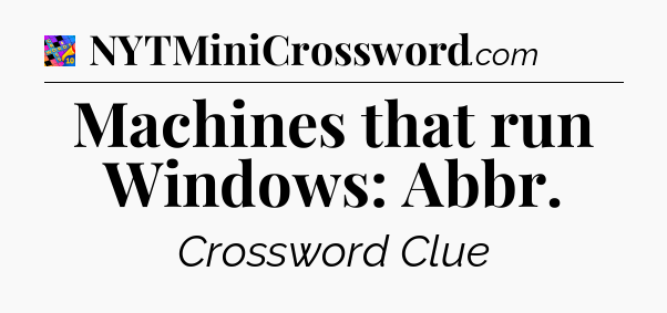 Machines that run Windows: Abbr Crossword Clue