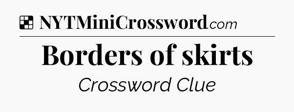 Solution: Borders of skirts - NYT Crossword