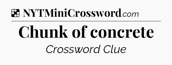 Solution: Chunk of concrete - NYT Crossword