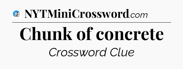 Chunk of concrete Crossword Clue