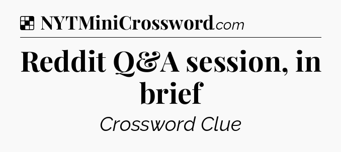 Solution: Reddit Q&A session, in brief - NYT Crossword