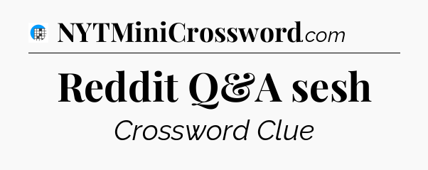 Reddit Q&A sesh Crossword Clue
