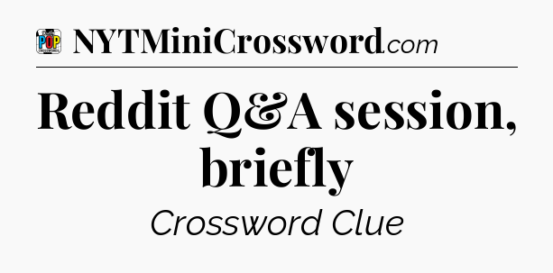 Reddit Q&A session, briefly Crossword Clue