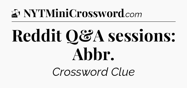 Reddit Q&A sessions: Abbr - Daily Themed Classic Crossword