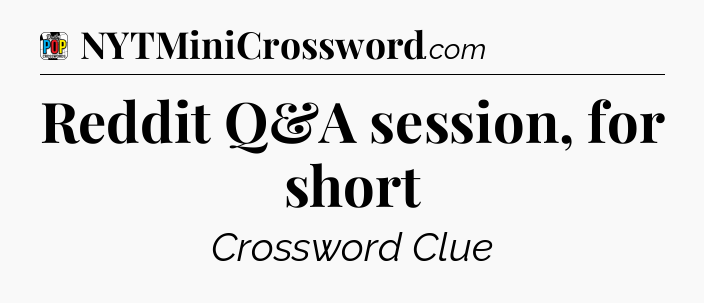 Reddit Q&A session, for short Crossword Clue