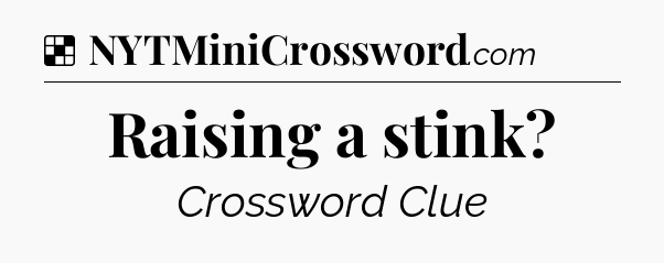 Solution: Raising a stink - NYT Crossword