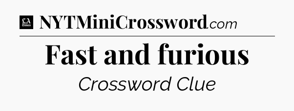 Fast and furious - LA Times Crossword