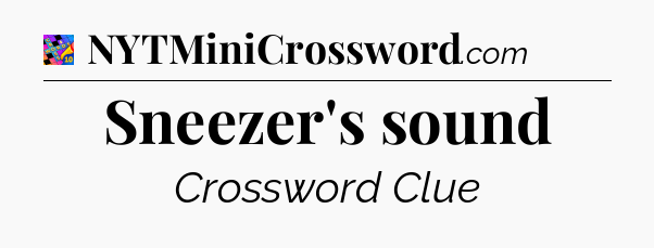 Sneezer's sound Crossword Clue