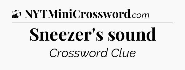 Sneezer's sound - Daily Themed Classic Crossword