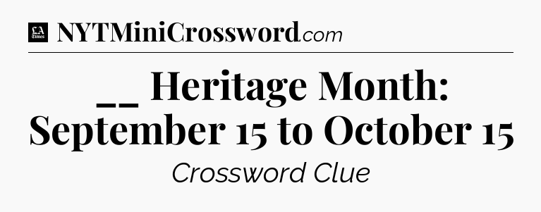 __ Heritage Month: September 15 to October 15 - LA Times Crossword
