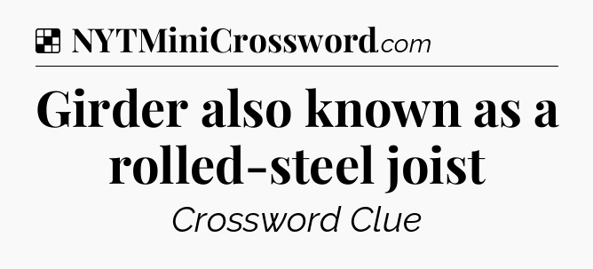 Solution: Girder also known as a rolled-steel joist - NYT Crossword