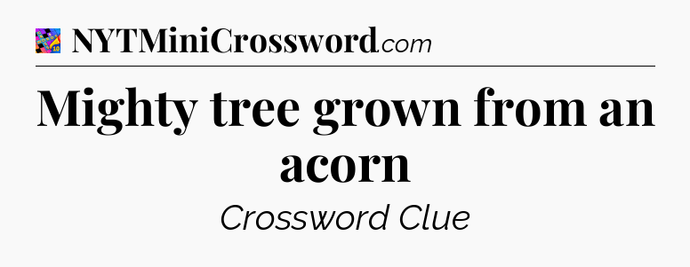 Mighty tree grown from an acorn Crossword Clue