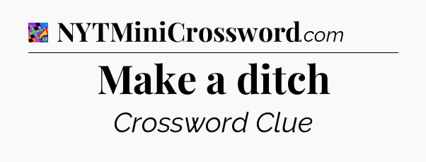 Make a ditch Crossword Clue