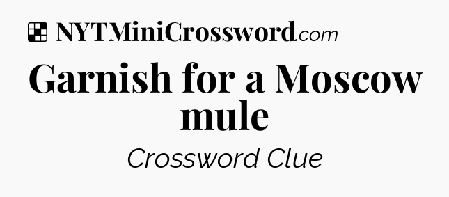 Solution: Garnish for a Moscow mule - NYT Crossword