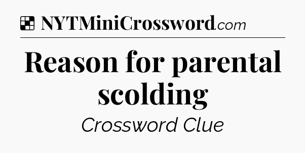 Solution: Reason for parental scolding - NYT Crossword