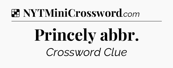 Solution: Princely abbr - NYT Crossword