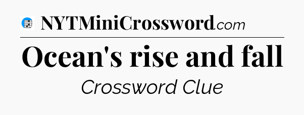 Ocean's rise and fall Crossword Clue