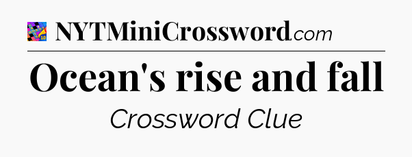 Ocean's rise and fall Crossword Clue