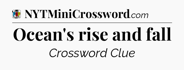 Ocean's rise and fall Crossword Clue