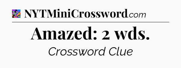 Amazed: 2 wds Crossword Clue