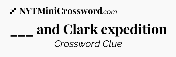 Solution: ___ and Clark expedition - NYT Crossword