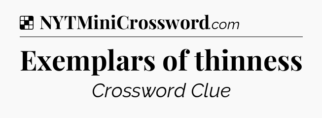 Solution: Exemplars of thinness - NYT Crossword