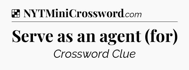 Solution: Serve as an agent (for) - NYT Crossword