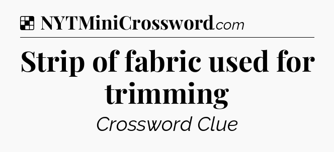 Solution: Strip of fabric used for trimming - NYT Crossword