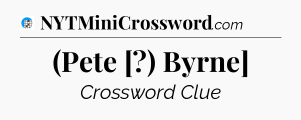 (Pete [?) Byrne] Crossword Clue