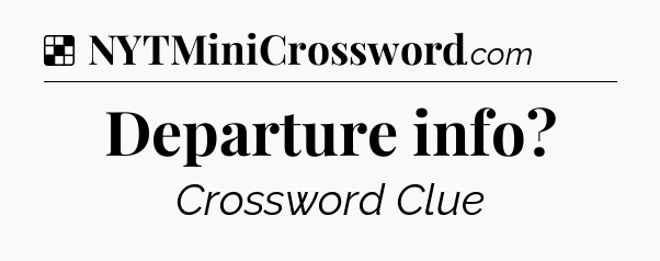 Solution: Departure info - NYT Crossword