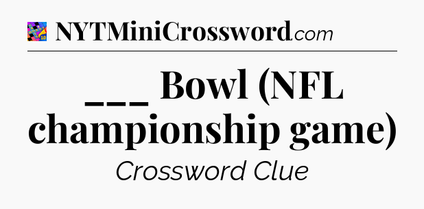 ___ Bowl (NFL championship game) Crossword Clue