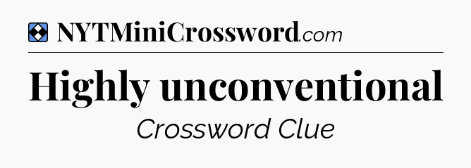Solution: Highly unconventional - NYT Mini Crossword