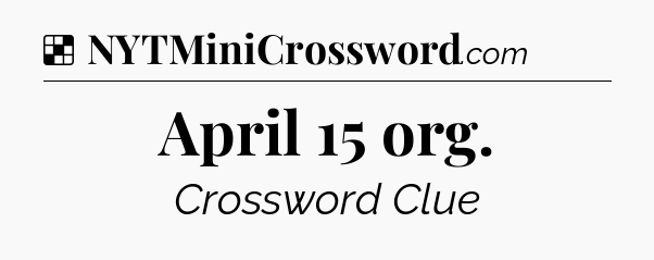 Solution: April 15 org - NYT Crossword