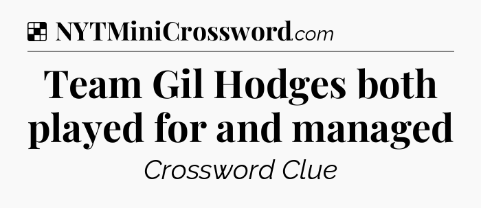Solution: Team Gil Hodges both played for and managed - NYT Crossword
